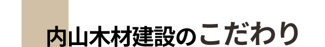 内山木材建設の家のこだわり